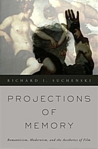 Projections of Memory: Romanticism, Modernism, and the Aesthetics of Film (Hardcover)
