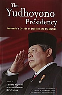 The Yudhoyono Presidency : Indonesias Decade of Stability and Stagnation (Paperback)