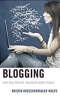 Blogging: How Our Private Thoughts Went Public (Paperback)