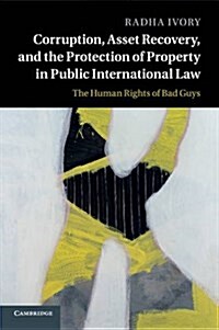 Corruption, Asset Recovery, and the Protection of Property in Public International Law : The Human Rights of Bad Guys (Paperback)