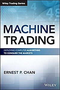 Machine Trading: Deploying Computer Algorithms to Conquer the Markets (Hardcover)