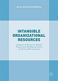 Intangible Organizational Resources : Analysis of Resource-Based Theory and the Measurement of Library Effectiveness (Hardcover)