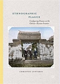 Ethnographic Plague : Configuring Disease on the Chinese-Russian Frontier (Hardcover)