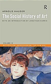 Social History of Art, Volume 4 : Naturalism, Impressionism, The Film Age (Hardcover, 3 ed)