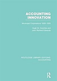 Accounting Innovation (RLE Accounting) : Municipal Corporations 1835-1935 (Paperback)