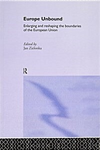 Europe Unbound : Enlarging and Reshaping the Boundaries of the European Union (Paperback)