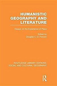 Humanistic Geography and Literature (RLE Social & Cultural Geography) : Essays on the Experience of Place (Paperback)