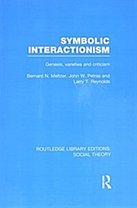 Symbolic Interactionism (RLE Social Theory) : Genesis, Varieties and Criticism (Paperback)