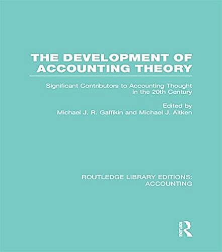 The Development of Accounting Theory (RLE Accounting) : Significant Contributors to Accounting Thought in the 20th Century (Paperback)