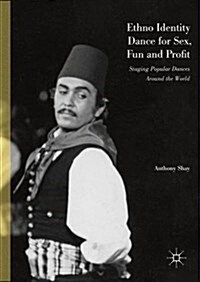 Ethno Identity Dance for Sex, Fun and Profit : Staging Popular Dances Around the World (Hardcover)