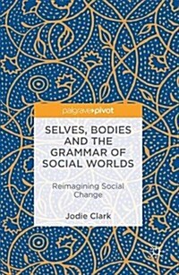 Selves, Bodies and the Grammar of Social Worlds : Reimagining Social Change (Hardcover)