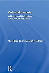 Celestial Lancets : A History and Rationale of Acupuncture and Moxa (Hardcover)