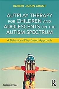 AutPlay Therapy for Children and Adolescents on the Autism Spectrum : A Behavioral Play-Based Approach, Third Edition (Paperback)