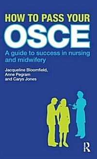 How to Pass Your Osce : A Guide to Success in Nursing and Midwifery (Hardcover)