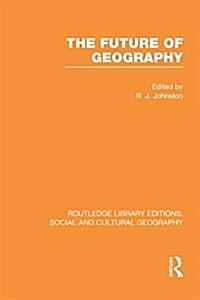 The Future of Geography (RLE Social & Cultural Geography) (Paperback)