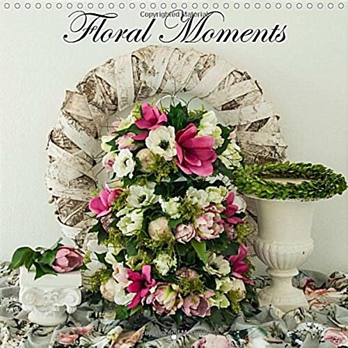 Floral Moments 2016 : Stylish Decorations with Beautiful Flowers (Calendar)