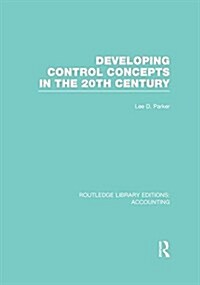 Developing Control Concepts in the Twentieth Century (RLE Accounting) (Paperback)