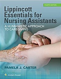 Lippincott Essentials for Nursing Assistants: A Humanistic Approach to Caregiving (Paperback, 4)
