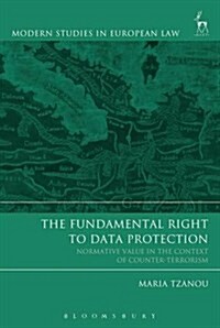 The Fundamental Right to Data Protection : Normative Value in the Context of Counter-Terrorism Surveillance (Hardcover, Deckle Edge)