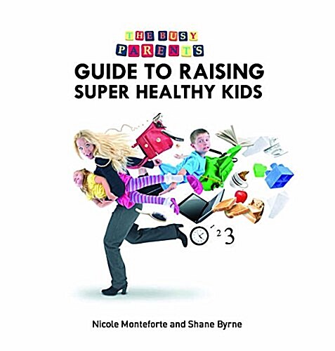 The Busy Parents Guide to Raising Super Healthy Kids (Paperback)