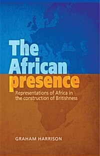 The African Presence : Representations of Africa in the Construction of Britishness (Paperback)