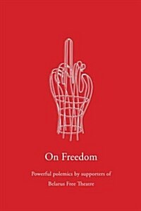 On Freedom : Powerful polemics by supporters of Belarus Free Theatre (Hardcover)