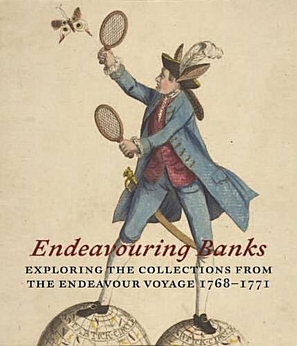 Endeavouring Banks : Exploring the Collections from the Endeavour Voyage 1768-1771 (Hardcover)