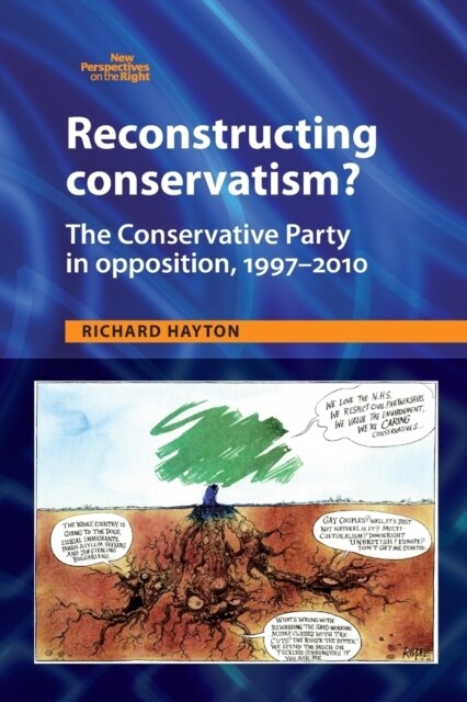 Reconstructing Conservatism? : The Conservative Party in Opposition, 1997–2010 (Paperback)