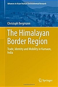 The Himalayan Border Region: Trade, Identity and Mobility in Kumaon, India (Hardcover, 2016)