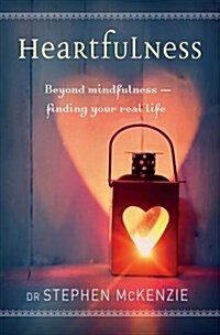 Heartfulness: Beyond Mindfulness, Finding Your Real Life (Paperback)