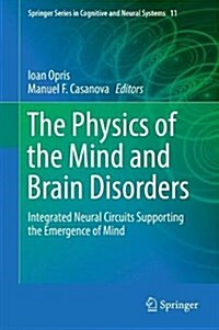 The Physics of the Mind and Brain Disorders: Integrated Neural Circuits Supporting the Emergence of Mind (Hardcover, 2017)