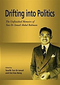 Drifting Into Politics: The Unfinished Memoirs of Tun Dr Ismail Abdul Rahman (Paperback)
