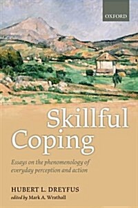 Skillful Coping : Essays on the Phenomenology of Everyday Perception and Action (Paperback)