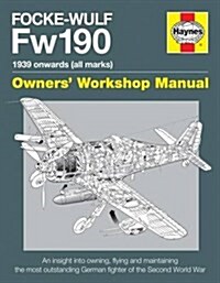 Focke Wulf Fw190 Owners Workshop Manual : 1939 onwards (all marks) (Hardcover)