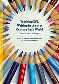 Teaching EFL Writing in the 21st Century Arab World : Realities and Challenges (Hardcover)