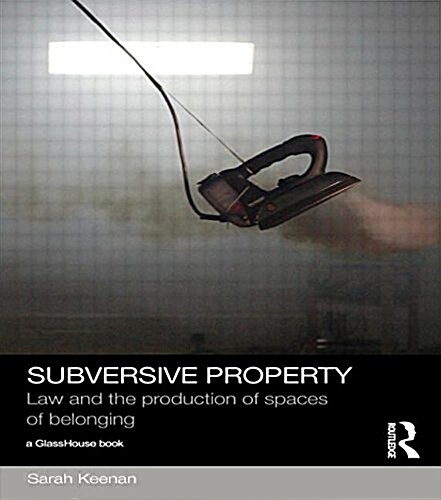 Subversive Property : Law and the Production of Spaces of Belonging (Paperback)