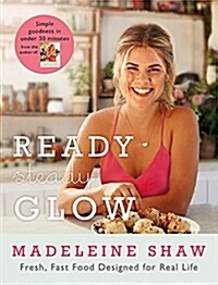 Ready, Steady, Glow : Fast, Fresh Food Designed for Real Life (Hardcover)