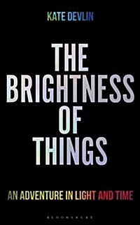 The Brightness of Things : An Adventure in Light and Time (Hardcover)