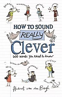 How to Sound Really Clever : 600 Words You Need to Know (Paperback)