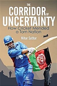 The Corridor of Uncertainty : How Cricket Mended a Torn Nation (Paperback)