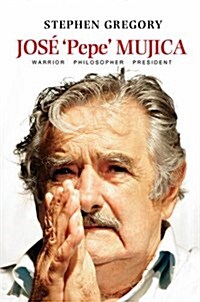 Jose Pepe Mujica : Warrior Philosopher President (Paperback)