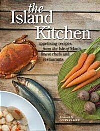 The Island Kitchen : Appetising Recipes from the Isle of Mans Finest Chefs & Restaurants (Hardcover)