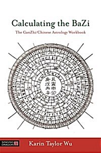 Calculating the Bazi : The Ganzhi/Chinese Astrology Workbook (Paperback)