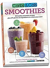 Carbs & Cals Smoothies : 80 Healthy Smoothie Recipes & 275 Photos of Ingredients to Create Your Own! (Paperback)