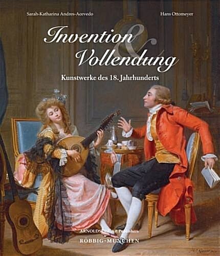 Invention und Vollendung : Kunstwerke des 18. Jahrhunderts (Hardcover)