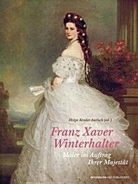 Franz Xaver Winterhalter : Maler im Auftrag Ihrer Majestat (Paperback)