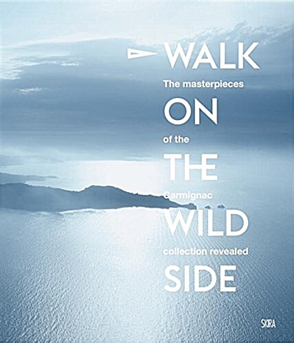 Walk on the Wild Side: The Masterpieces of the Carmignac Collection Revealed (Hardcover)