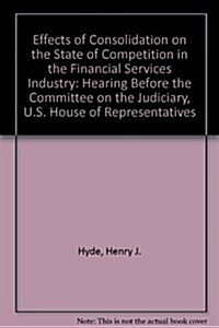Effects of Consolidation on the State of Competition in the Financial Services Industry (Paperback)