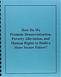 How Do We Promote Democratization, Poverty Alleviation, and Human Rights to Build a More Secure Future (Paperback)