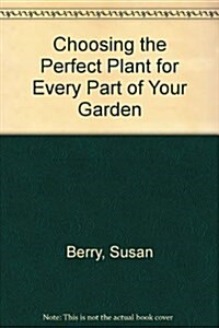 Choosing the Perfect Plant for Every Part of Your Garden (Paperback)